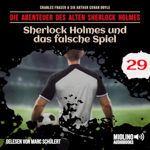 Sherlock Holmes und das falsche Spiel (Die Abenteuer des alten Sherlock Holmes, Folge 29), Sir Arthur Conan Doyle