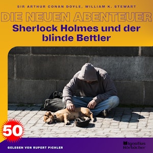 Sherlock Holmes und der blinde Bettler (Die neuen Abenteuer, Folge 50), Sir Arthur Conan Doyle, William K. Stewart