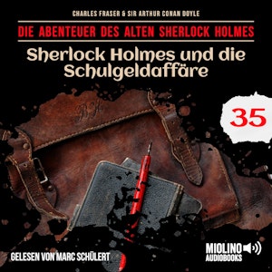 Sherlock Holmes und die Schulgeldaffäre (Die Abenteuer des alten Sherlock Holmes, Folge 35), Charles Fraser, Sir Arthur Conan Doyle
