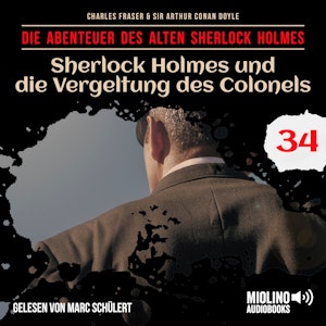 Sherlock Holmes und die Vergeltung des Colonels (Die Abenteuer des alten Sherlock Holmes, Folge 34), Charles Fraser, Sir Arthur Conan Doyle