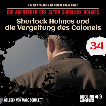 Sherlock Holmes und die Vergeltung des Colonels (Die Abenteuer des alten Sherlock Holmes, Folge 34) audiobook, Charles Fraser, Sir Arthur Conan Doyle