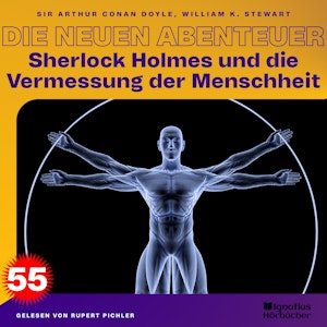 Sherlock Holmes und die Vermessung der Menschheit (Die neuen Abenteuer, Folge 55), Sir Arthur Conan Doyle, William K. Stewart