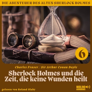 Sherlock Holmes und die Zeit, die keine Wunden heilt (Die Abenteuer des alten Sherlock Holmes, Folge 6)