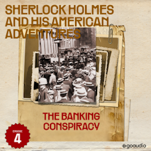 The Banking Conspiracy (Sherlock Holmes and His American Adventures, Episode 4), Sir Arthur Conan Doyle