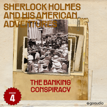 The Banking Conspiracy (Sherlock Holmes and His American Adventures, Episode 4) audiobook, Sir Arthur Conan Doyle