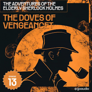 The Doves of Vengeancet (The Adventures of the Elderly Sherlock Holmes, Episode 13), Sir Arthur Conan Doyle