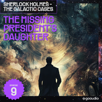 The Missing President's Daughter (Sherlock Holmes - The Galactic Cases, Episode 9)