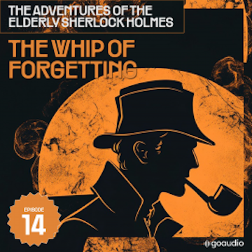 The Whip of Forgetting (The Adventures of the Elderly Sherlock Holmes, Episode 14), Sir Arthur Conan Doyle