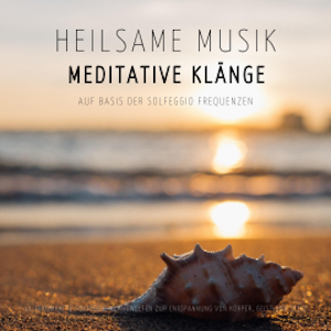 Heilsame Musik | Meditative Klänge auf Basis der Solfeggio Frequenzen