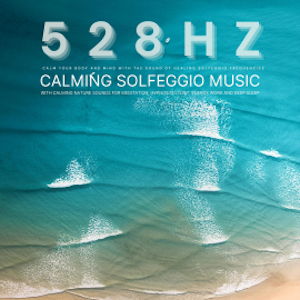 528 Hz - Calm Your Body and Mind with the Sound of Healing Solfeggio Frequencies