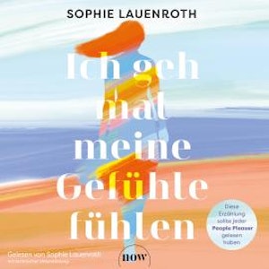 Ich geh mal meine Gefühle fühlen (Ungekürzt), Sophie Lauenroth
