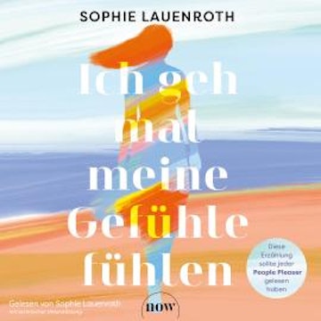Ich geh mal meine Gefühle fühlen (Ungekürzt) audiobook, Sophie Lauenroth