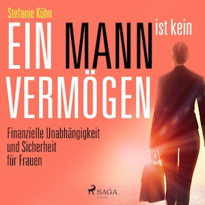 Ein Mann ist kein Vermögen - Finanzielle Unabhängigkeit und Sicherheit für Frauen (Ungekürzt)