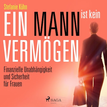 Ein Mann ist kein Vermögen - Finanzielle Unabhängigkeit und Sicherheit für Frauen (Ungekürzt)