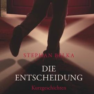 Die Entscheidung - Kurzgeschichten (Ungekürzt)