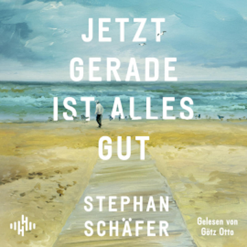 Jetzt gerade ist alles gut audiobook, Stephan Schäfer