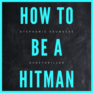 HOW TO BE A HITMAN, Stephanie Keunecke
