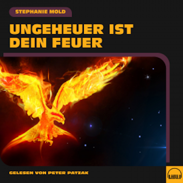 Ungeheuer ist dein Feuer