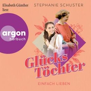 Einfach lieben - Glückstöchter-Dilogie, Band 2 (Ungekürzte Lesung)