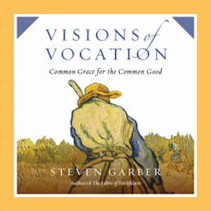 Visions of Vocation, Steven Garber