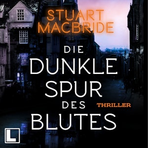 Die dunkle Spur des Blutes - Detective Sergeant Logan McRae, Band 12 (ungekürzt), Stuart MacBride