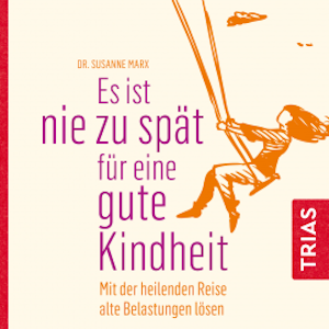 Es ist nie zu spät für eine gute Kindheit (Hörbuch)