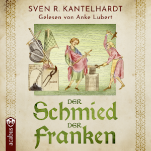 Der Schmied der Franken. Ulfberhts Reise, Sven R. Kantelhardt
