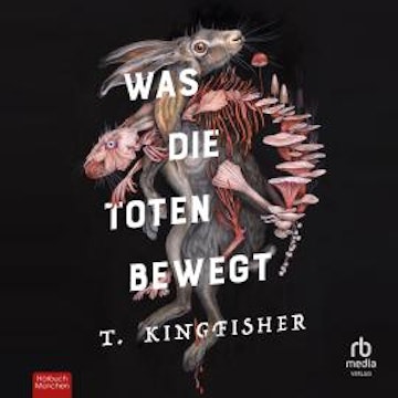 Was die Toten bewegt audiobook, T. Kingfisher