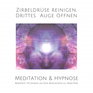 Meditation & Hypnose: Zirbeldrüse aktivieren, Drittes Auge öffen