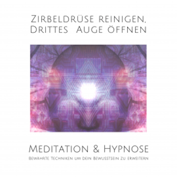 Meditation & Hypnose: Zirbeldrüse aktivieren, Drittes Auge öffen