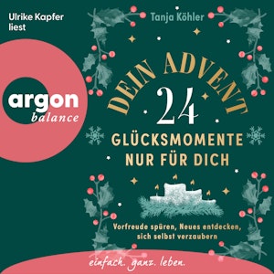 Dein Advent - 24 Glücksmomente nur für dich - Vorfreude spüren, Neues entdecken, sich selbst verzaubern (Ungekürzte Lesung), Tanja Köhler