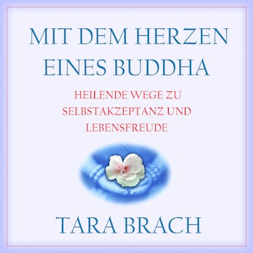 Mit dem Herzen eines Buddha - Heilende Wege zu Selbstakzeptanz und Lebensfreude (Ungekürzt)