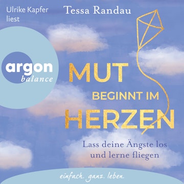 Mut beginnt im Herzen - Lass deine Ängste los und lerne fliegen (Ungekürzte Lesung)