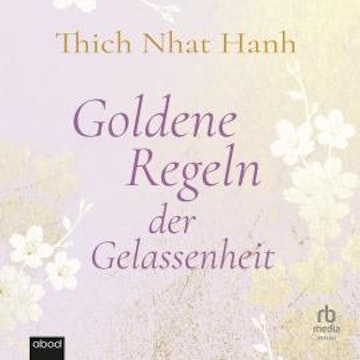 Goldene Regeln der Gelassenheit audiobook, Thich Nhat Hanh