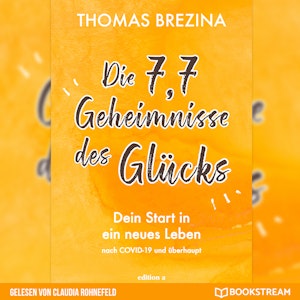 Die 7,7 Geheimnisse des Glücks - Dein Start in ein neues Leben nach COVID-19 und überhaupt (Ungekürzt)