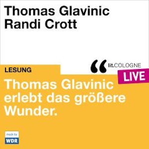 Thomas Glavinic erlebt das größere Wunder. - lit.COLOGNE live (ungekürzt)