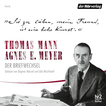 "Sie zu lieben, mein Freund, ist eine hohe Kunst." Thomas Mann, Agnes E. Meyer: Der Briefwechsel