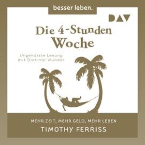 Die 4-Stunden-Woche. Mehr Zeit, mehr Geld, mehr Leben (Ungekürzt)