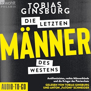 Die letzten Männer des Westens - Antifeministen, rechte Männerbünde und die Krieger des Patriarchats (ungekürzt)