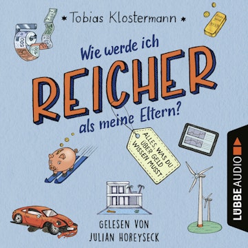 Wie werde ich reicher als meine Eltern? - Alles, was du über Geld wissen musst (Ungekürzt)