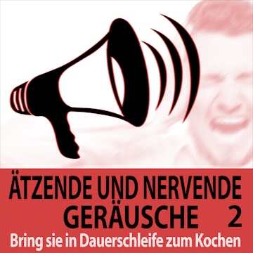 Bring sie in Dauerschleife zum Kochen - Ätzende und Nervende Geräusche, Vol. 2