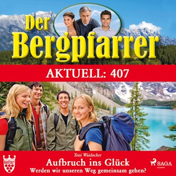 Der Bergpfarrer Aktuell 407: Aufbruch ins Glück. Werden wir unseren Weg gemeinsam gehen? (Ungekürzt)