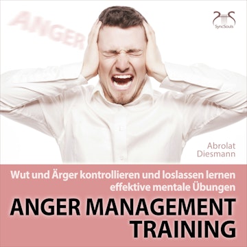 Anger Management Training - Wut und Ärger kontrollieren und loslassen lernen - effektive mentale Übungen - mit Entspannungsmusik