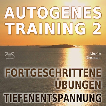 Autogenes Training 2 - Fortgeschrittene Übungen der konzentrativen Selbstentspannung - Tiefenentspannung für Körper und Geist