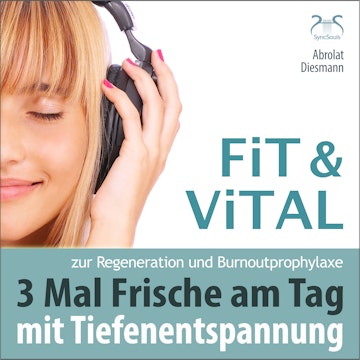 Fit und Vital mit Tiefenentspannung zur Regeneration und Burnout Prophylaxe - 3 mal Frische für den Tag audiobook, Franziska Diesmann, Torsten Abrolat