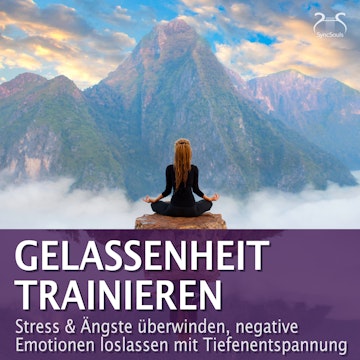 Gelassenheit trainieren - Stress & Ängste überwinden, negative Emotionen loslassen mit Tiefenentspannung - Entspannung & Ruhe