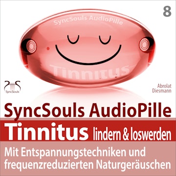 Tinnitus lindern & loswerden (SyncSouls Audiopille) - mit Entspannungstechniken und frequenzreduzierten Naturgeräuschen