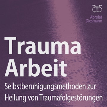 Trauma Arbeit - Selbstberuhigungsmethoden zur Heilung von Traumafolgestörungen - 4 Übungen zur Trauma Heilung mit Einführung und