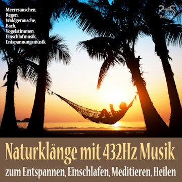 Naturklänge mit 432Hz Musik zum Entspannen, Einschlafen, Meditieren, Heilen - Meeresauschen, Regen, Waldgeräusche, Bach, Vogelst