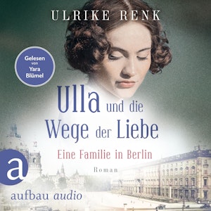 Ulla und die Wege der Liebe - Eine Familie in Berlin - Die große Berlin-Familiensaga, Band 3 (Gekürzt)